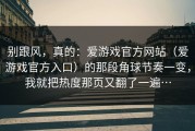 别跟风，真的：爱游戏官方网站（爱游戏官方入口）的那段角球节奏一变，我就把热度那页又翻了一遍…