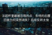 法超杯里最被忽略的点：多特的后腰回撤为何突然消失？后续反转太快