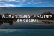 勇士赛后爆出新情况：原来战术根本没有按计划执行