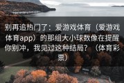 别再追热门了：爱游戏体育（爱游戏体育app）的那组大小球数像在提醒你别冲，我见过这种结局？（体育彩票）