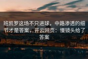 班凯罗这场不只进球，中路渗透的细节才是答案，开云网页：慢镜头给了答案
