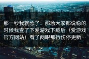 那一秒我就怂了：那场大家都说稳的时候我查了下爱游戏下载后（爱游戏官方网站）看了两眼那行伤停更新…