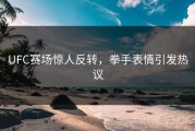 UFC赛场惊人反转，拳手表情引发热议