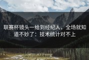 联赛杯镜头一给到经纪人，全场就知道不妙了：技术统计对不上