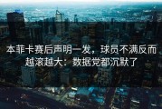本菲卡赛后声明一发，球员不满反而越滚越大：数据党都沉默了